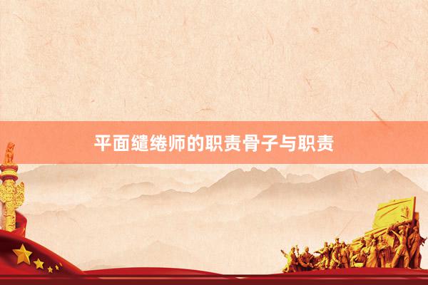 平面缱绻师的职责骨子与职责